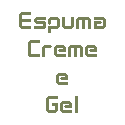 Espuma, Cremes e Gel