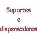 Suportes e Dispensadores